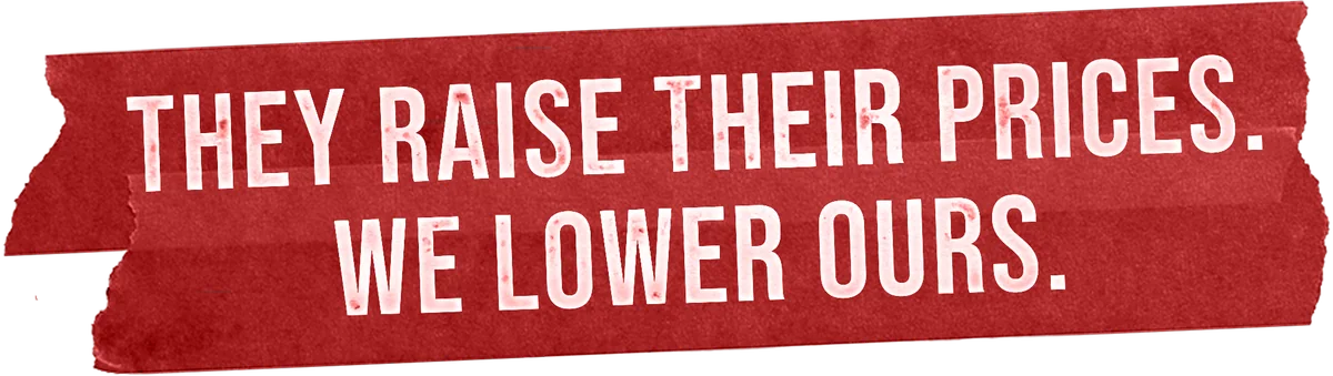 A strip of red tape printed with the campaign line: “They raise their prices. We lower ours.”